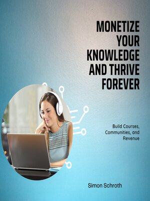 cover image of Monetize Your Knowledge and Thrive Forever